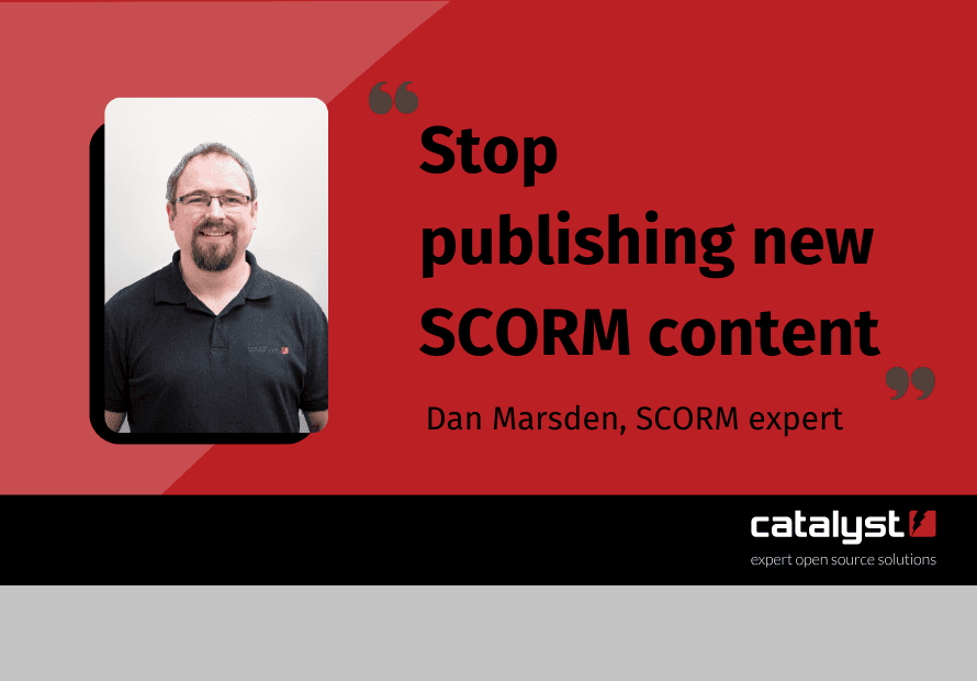 "Stop publishing new SCORM content" - Dan Marsden, SCORM expert. Catalyst. Dan is pictured smiling.