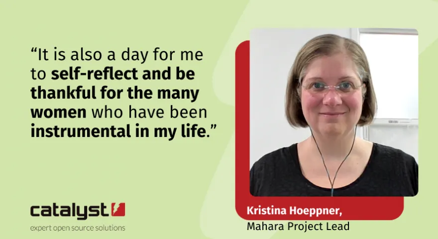 Kristina Hoeppner Mahara Project Lead explains what International Womens Day means to her.